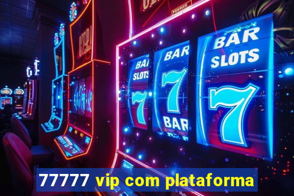 77777 vip com plataforma